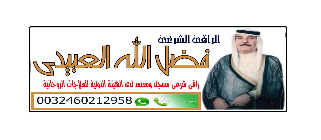  الراقي الشرعي | المعالج الروحاني | الشيخ الروحاني | فضل الله العبيدي | 0032460212958 224044850