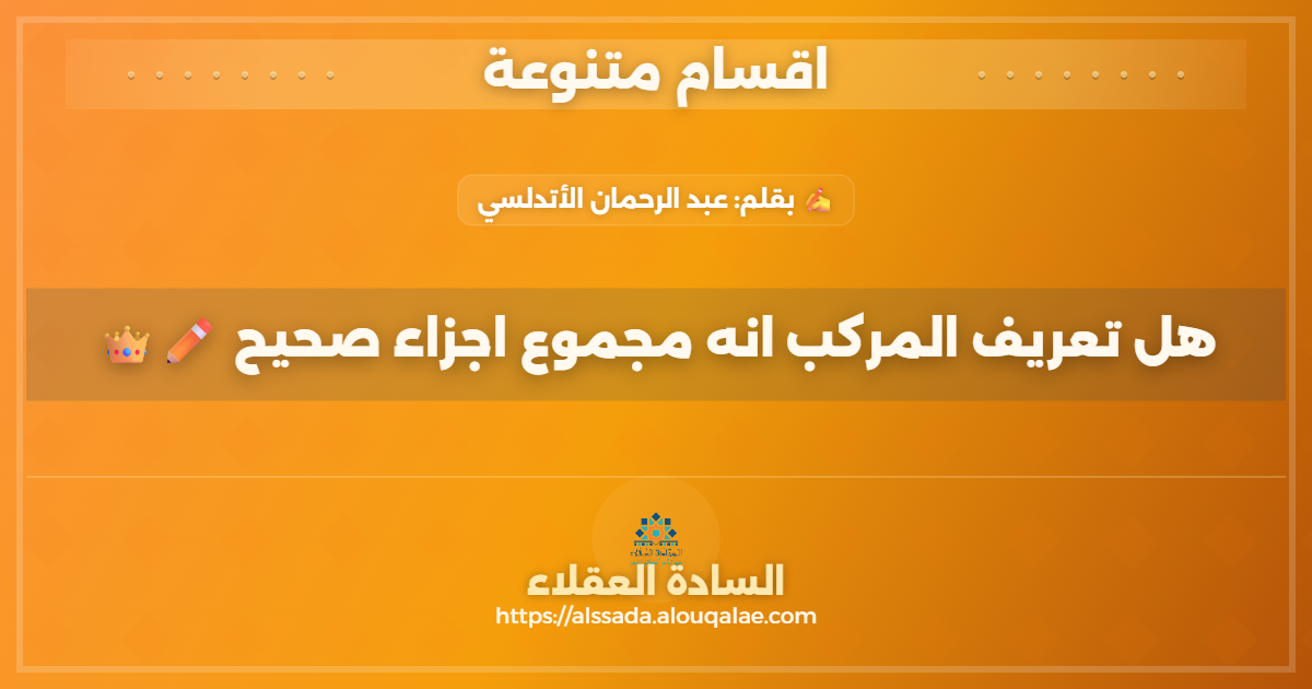 هل تعريف المركب انه مجموع اجزاء صحيح ✏️👑