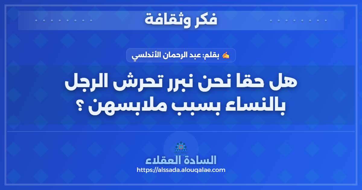 هل حقا نحن نبرر تحرش الرجل بالنساء بسبب ملابسهن ؟