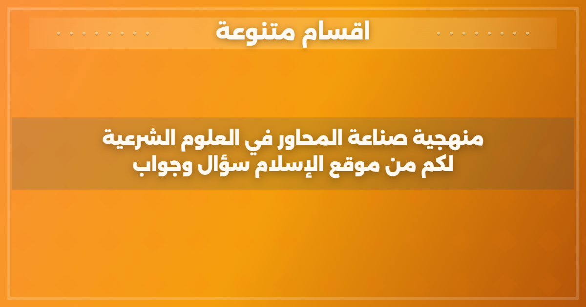 منهجية صناعة المحاور في العلوم الشرعية لكم من موقع الإسلام سؤال وجواب