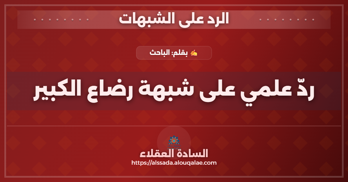 ردّ علمي على شبهة رضاع الكبير في ضوء الإجماع الفقهي وأقوال السلف