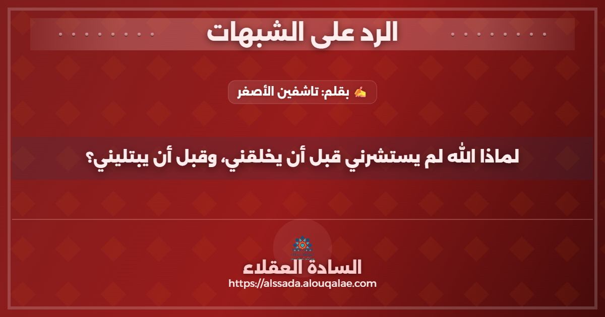 لماذا الله لم يستشرني قبل أن يخلقني، وقبل أن يبتليني؟